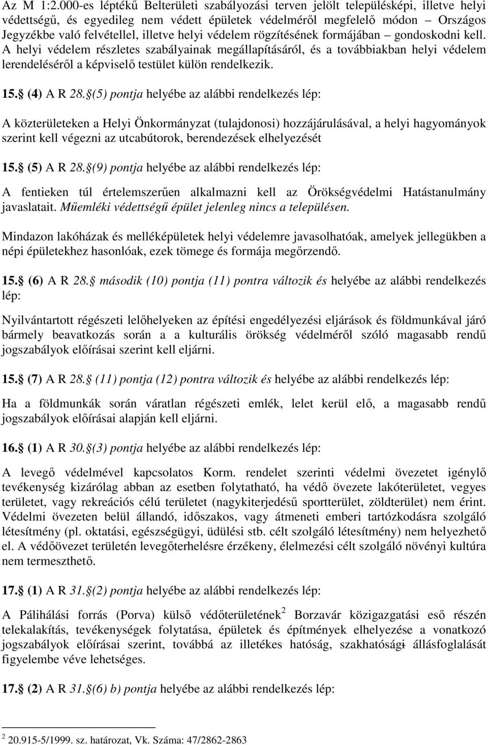 helyi védelem rögzítésének formájában gondoskodni kell. A helyi védelem részletes szabályainak megállapításáról, és a továbbiakban helyi védelem lerendeléséről a képviselő testület külön rendelkezik.