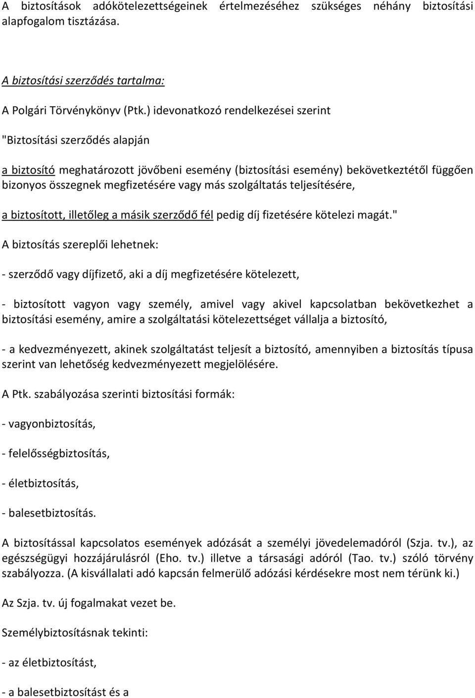 szolgáltatás teljesítésére, a biztosított, illetőleg a másik szerződő fél pedig díj fizetésére kötelezi magát.