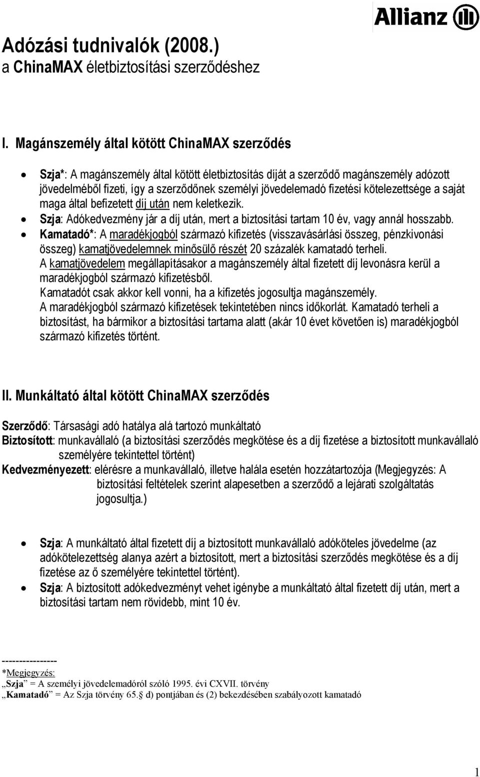 fizetési kötelezettsége a saját maga által befizetett díj után nem keletkezik. Szja: Adókedvezmény jár a díj után, mert a biztosítási tartam 10 év, vagy annál hosszabb.