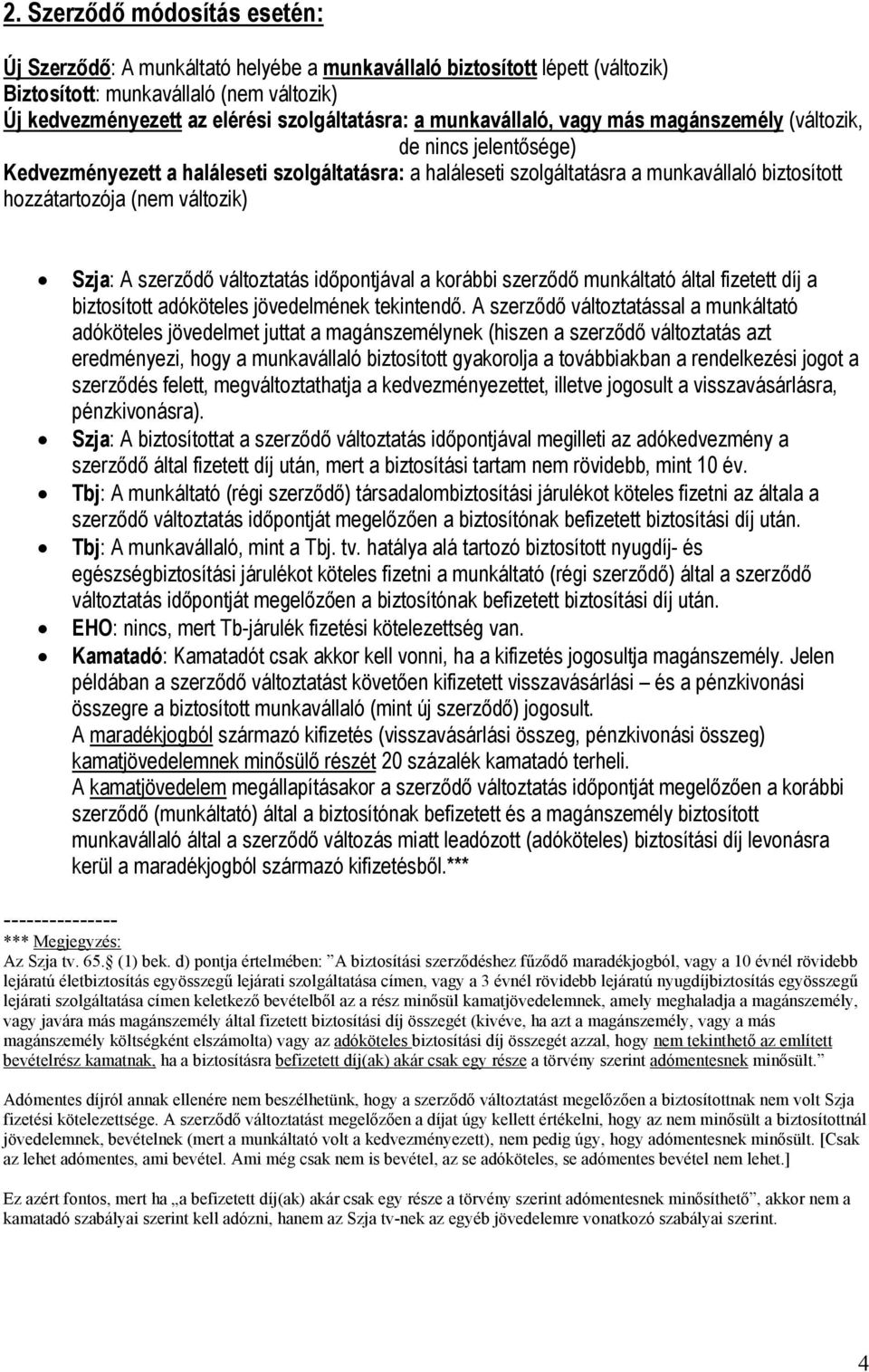 Szja: A szerződő változtatás időpontjával a korábbi szerződő munkáltató által fizetett díj a biztosított adóköteles jövedelmének tekintendő.