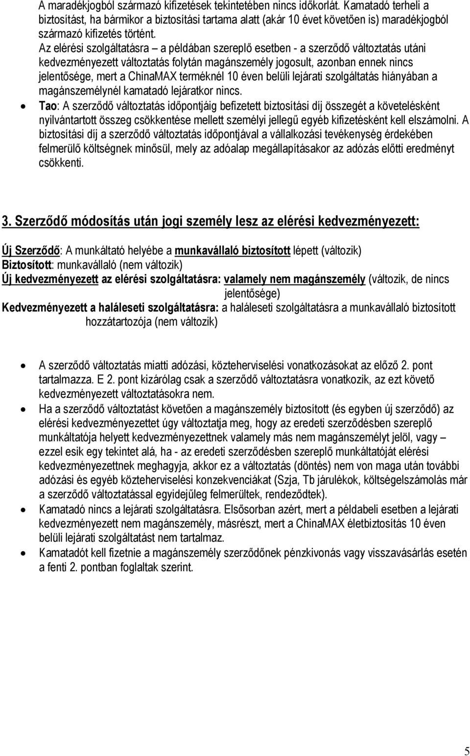 Az elérési szolgáltatásra a példában szereplő esetben - a szerződő változtatás utáni kedvezményezett változtatás folytán magánszemély jogosult, azonban ennek nincs jelentősége, mert a ChinaMAX