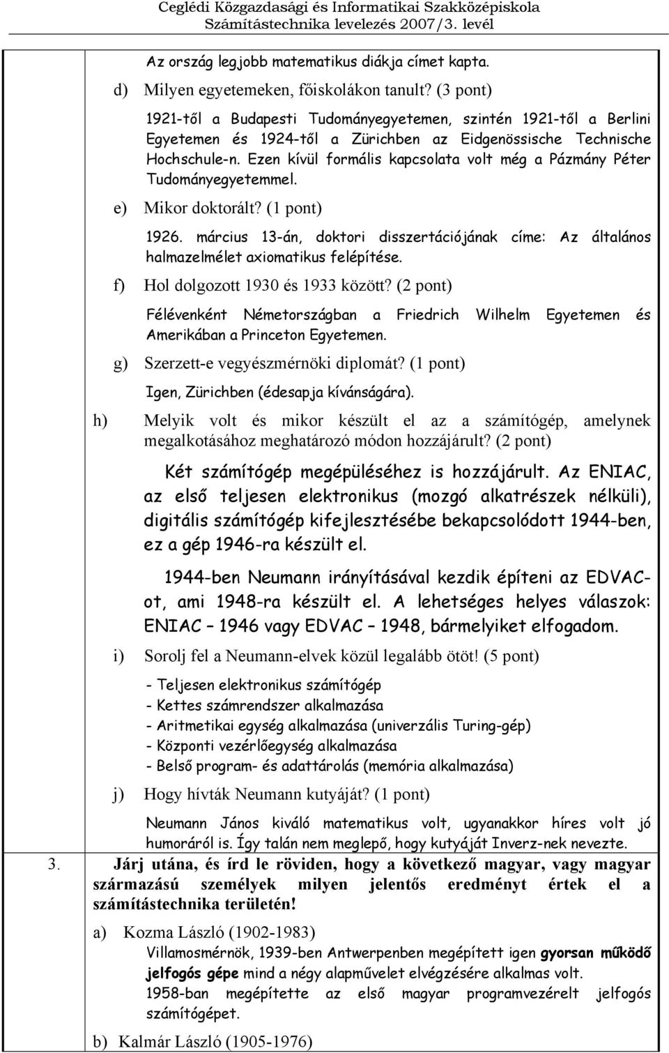 Ezen kívül formális kapcsolata volt még a Pázmány Péter Tudományegyetemmel. e) Mikor doktorált? (1 pont) 1926.