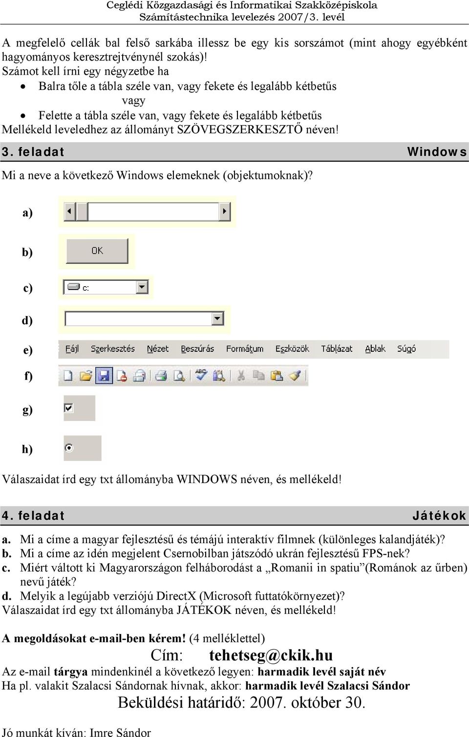 SZÖVEGSZERKESZTŐ néven! 3. feladat Windows Mi a neve a következő Windows elemeknek (objektumoknak)? a) b) c) d) e) f) g) h) Válaszaidat írd egy txt állományba WINDOWS néven, és mellékeld! 4.