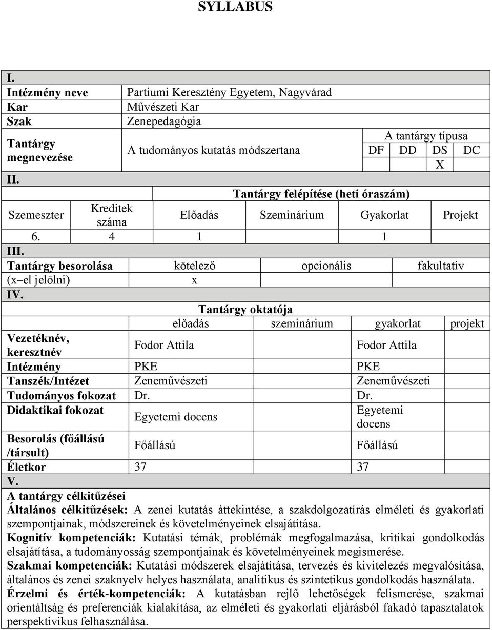 Tantárgy oktatója előadás szeminárium gyakorlat projekt Vezetéknév, keresztnév Fodor Attila Fodor Attila Intézmény PKE PKE Tanszék/Intézet Zeneművészeti Zeneművészeti Tudományos fokozat Dr.