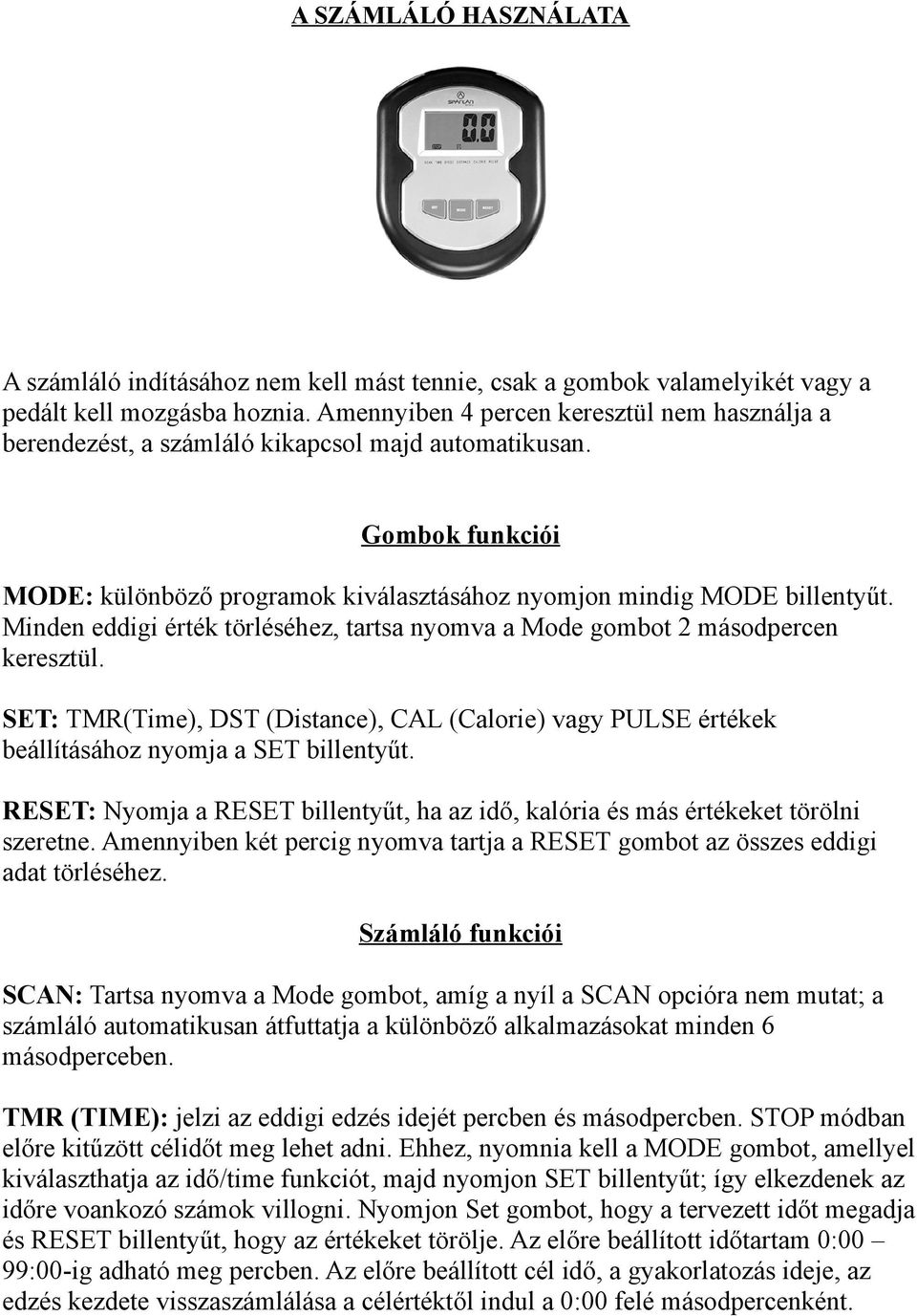 Minden eddigi érték törléséhez, tartsa nyomva a Mode gombot 2 másodpercen keresztül. SET: TMR(Time), DST (Distance), CAL (Calorie) vagy PULSE értékek beállításához nyomja a SET billentyűt.