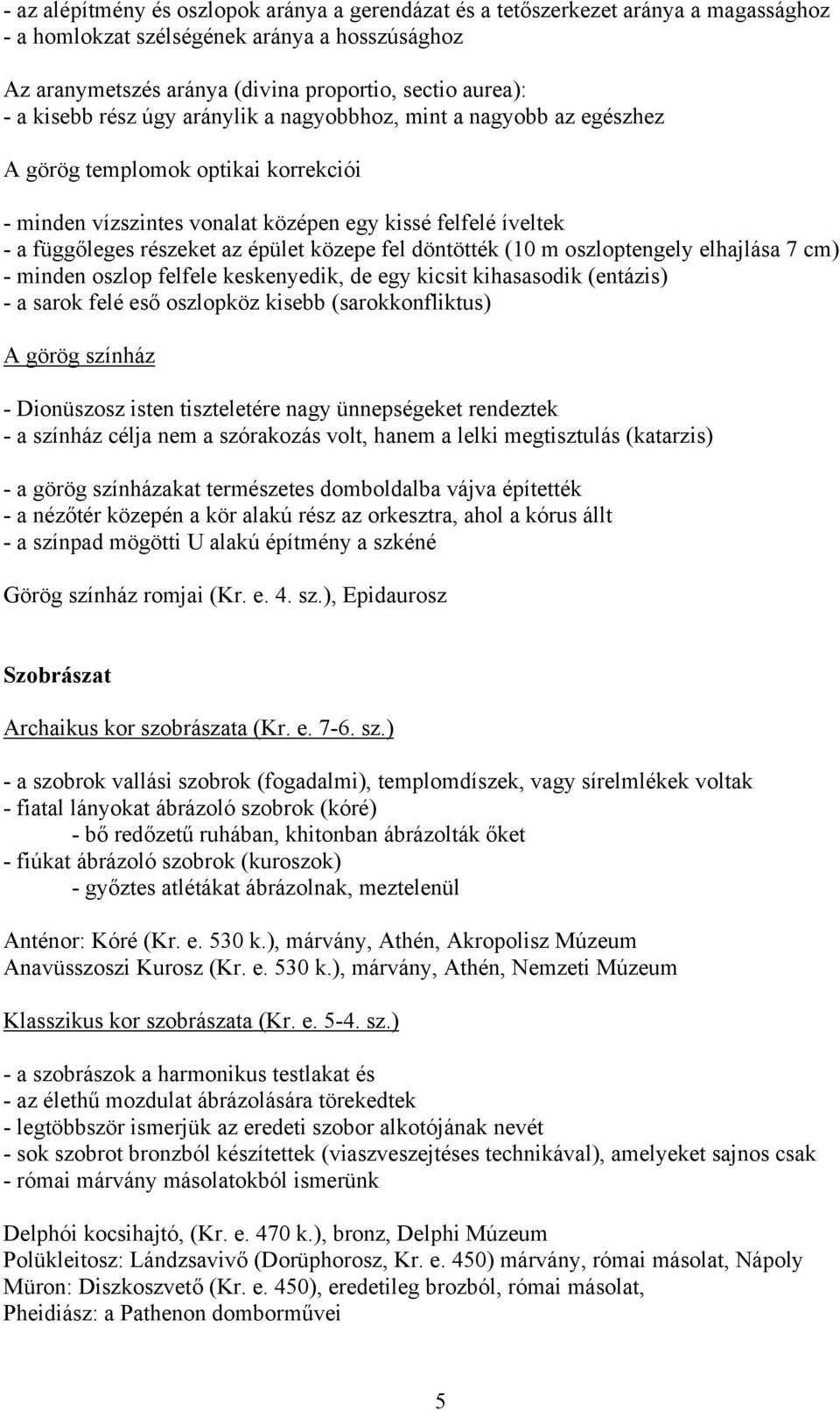 közepe fel döntötték (10 m oszloptengely elhajlása 7 cm) - minden oszlop felfele keskenyedik, de egy kicsit kihasasodik (entázis) - a sarok felé eső oszlopköz kisebb (sarokkonfliktus) A görög színház