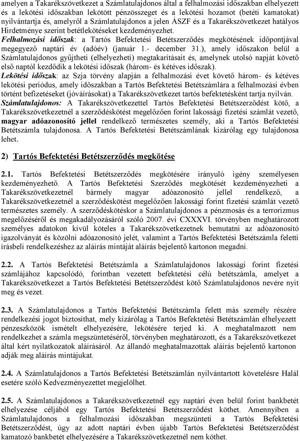 Felhalmozási időszak: a Tartós Befektetési Betétszerződés megkötésének időpontjával megegyező naptári év (adóév) (január 1.- december 31.