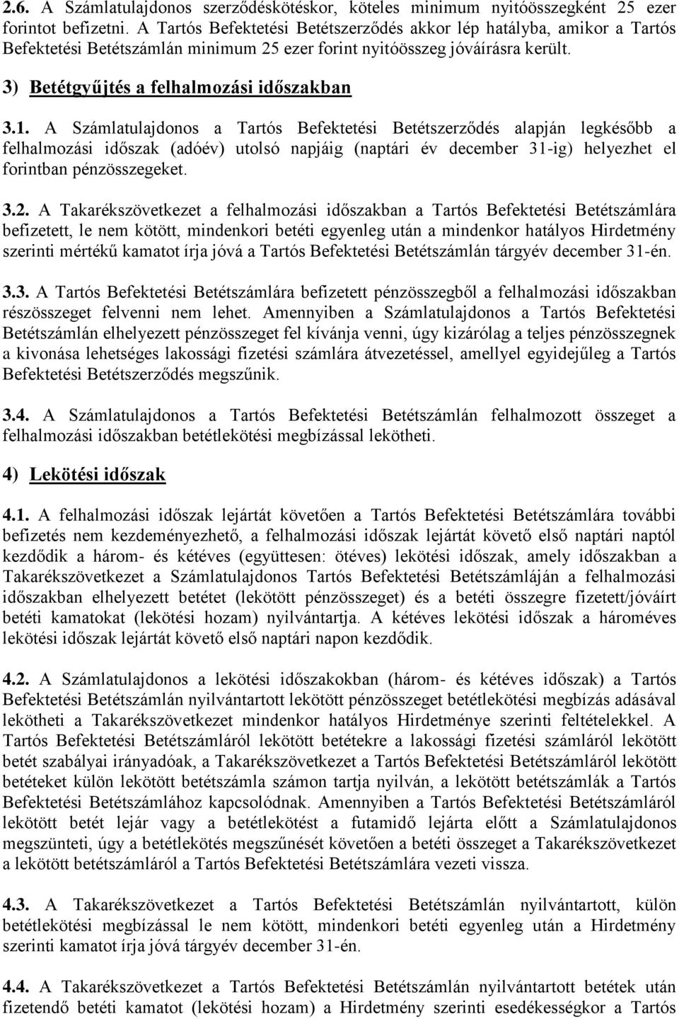 A Számlatulajdonos a Tartós Befektetési Betétszerződés alapján legkésőbb a felhalmozási időszak (adóév) utolsó napjáig (naptári év december 31-ig) helyezhet el forintban pénzösszegeket. 3.2.