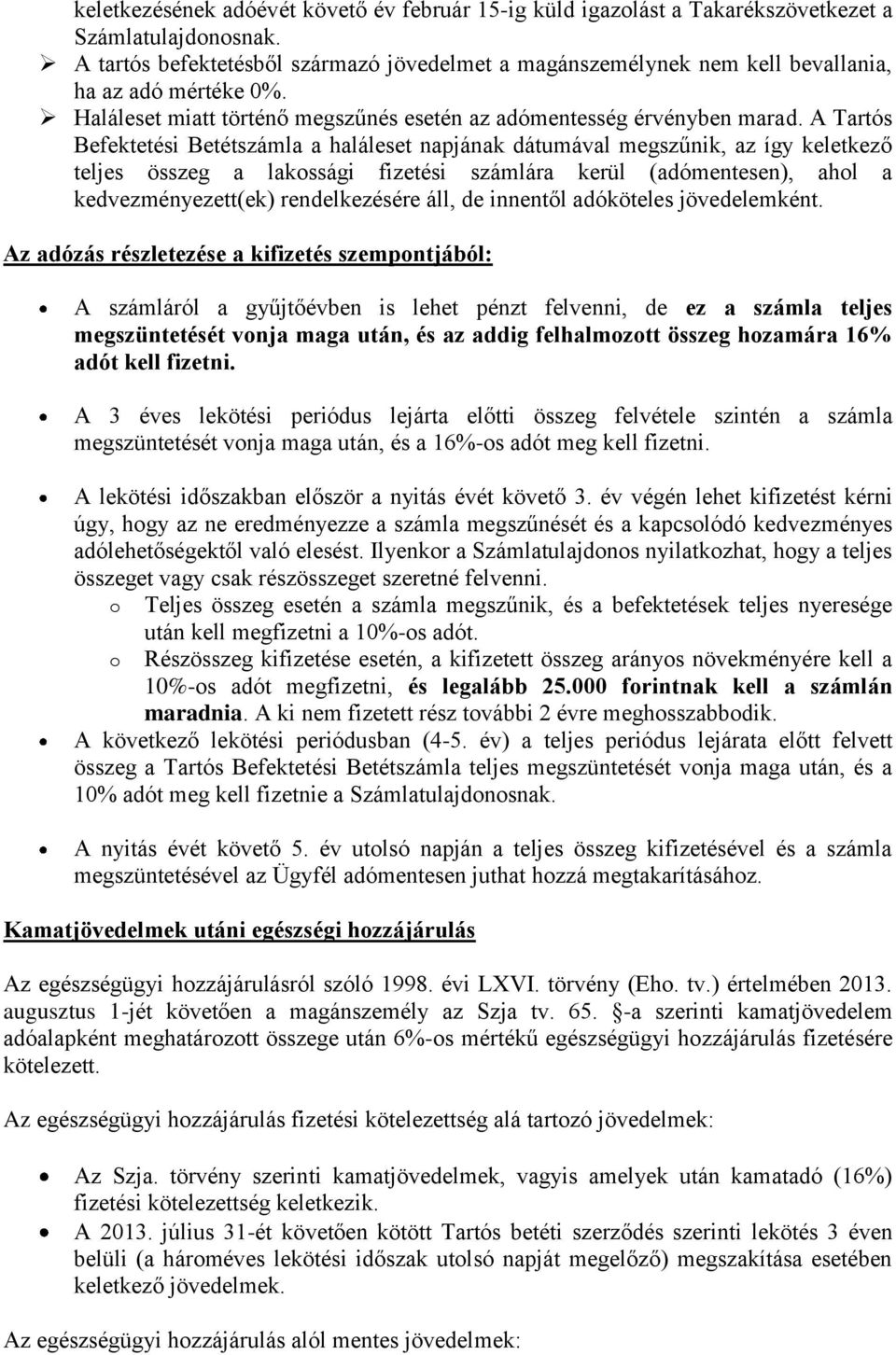 A Tartós Befektetési Betétszámla a haláleset napjának dátumával megszűnik, az így keletkező teljes összeg a lakossági fizetési számlára kerül (adómentesen), ahol a kedvezményezett(ek) rendelkezésére
