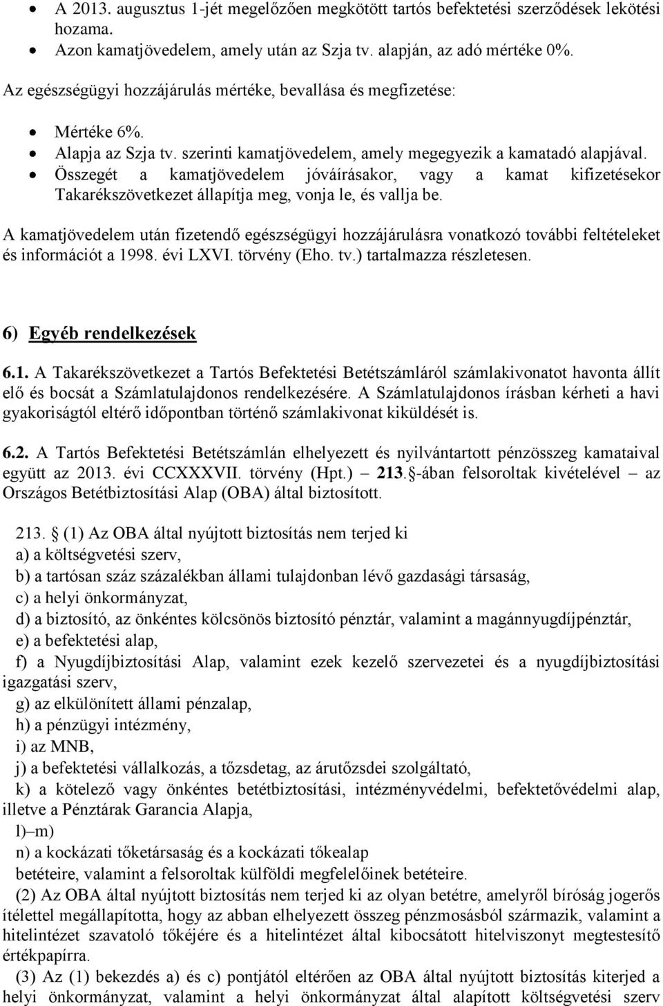 Összegét a kamatjövedelem jóváírásakor, vagy a kamat kifizetésekor Takarékszövetkezet állapítja meg, vonja le, és vallja be.