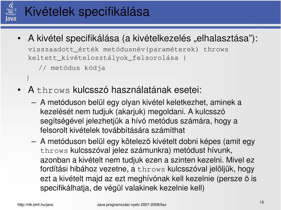 A kulcsszó segítségével jelezhetjük a hívó metódus számára, hogy a felsorolt kivételek továbbítására számíthat A metóduson belül egy kötelező kivételt dobni képes (amit egy throws kulcsszóval jelez