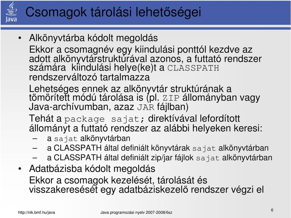 ZIP állományban vagy Java-archívumban, azaz JAR fájlban) Tehát a package sajat; direktívával lefordított állományt a futtató rendszer az alábbi helyeken keresi: a sajat alkönyvtárban a