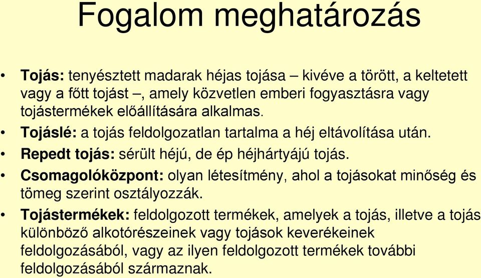 Repedt tojás: sérült héjú, de ép héjhártyájú tojás. Csomagolóközpont: olyan létesítmény, ahol a tojásokat minőség és tömeg szerint osztályozzák.