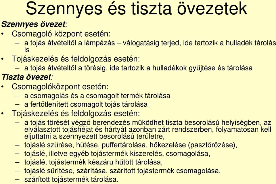 Tojáskezelés és feldolgozás esetén: a tojás törését végző berendezés működhet tiszta besorolású helyiségben, az elválasztott tojáshéjat és hártyát azonban zárt rendszerben, folyamatosan kell