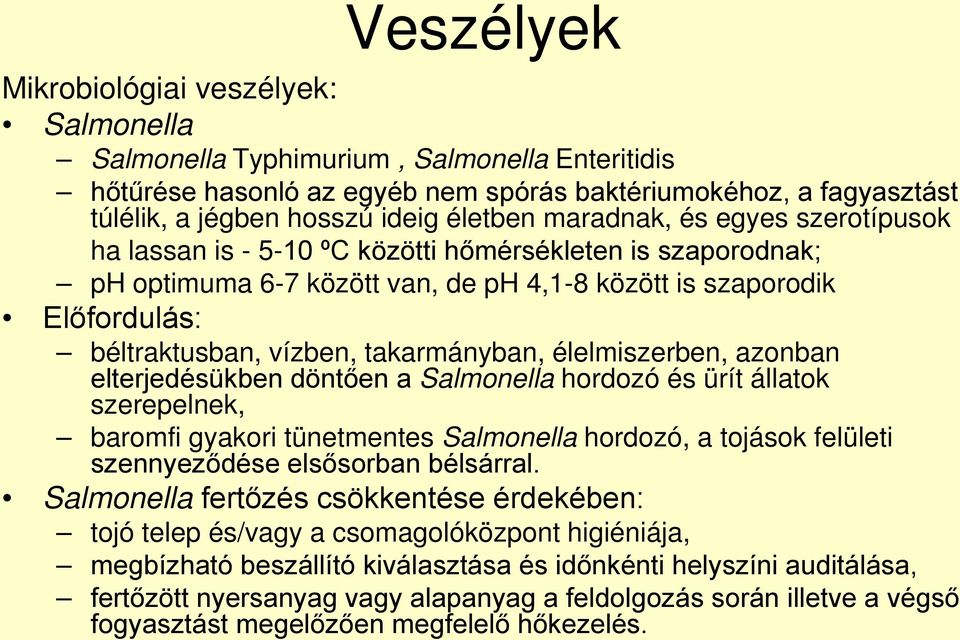 takarmányban, élelmiszerben, azonban elterjedésükben döntően a Salmonella hordozó és ürít állatok szerepelnek, baromfi gyakori tünetmentes Salmonella hordozó, a tojások felületi szennyeződése