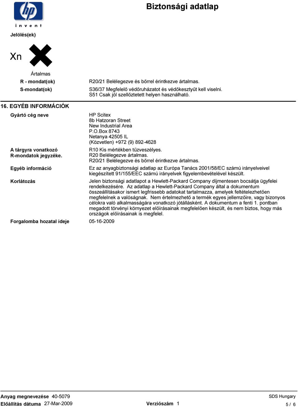 Egyéb információ Korlátozás Forgalomba hozatal ideje 05-16-2009 HP Scitex 8b Hatzoran Street New Industrial Area P.O.