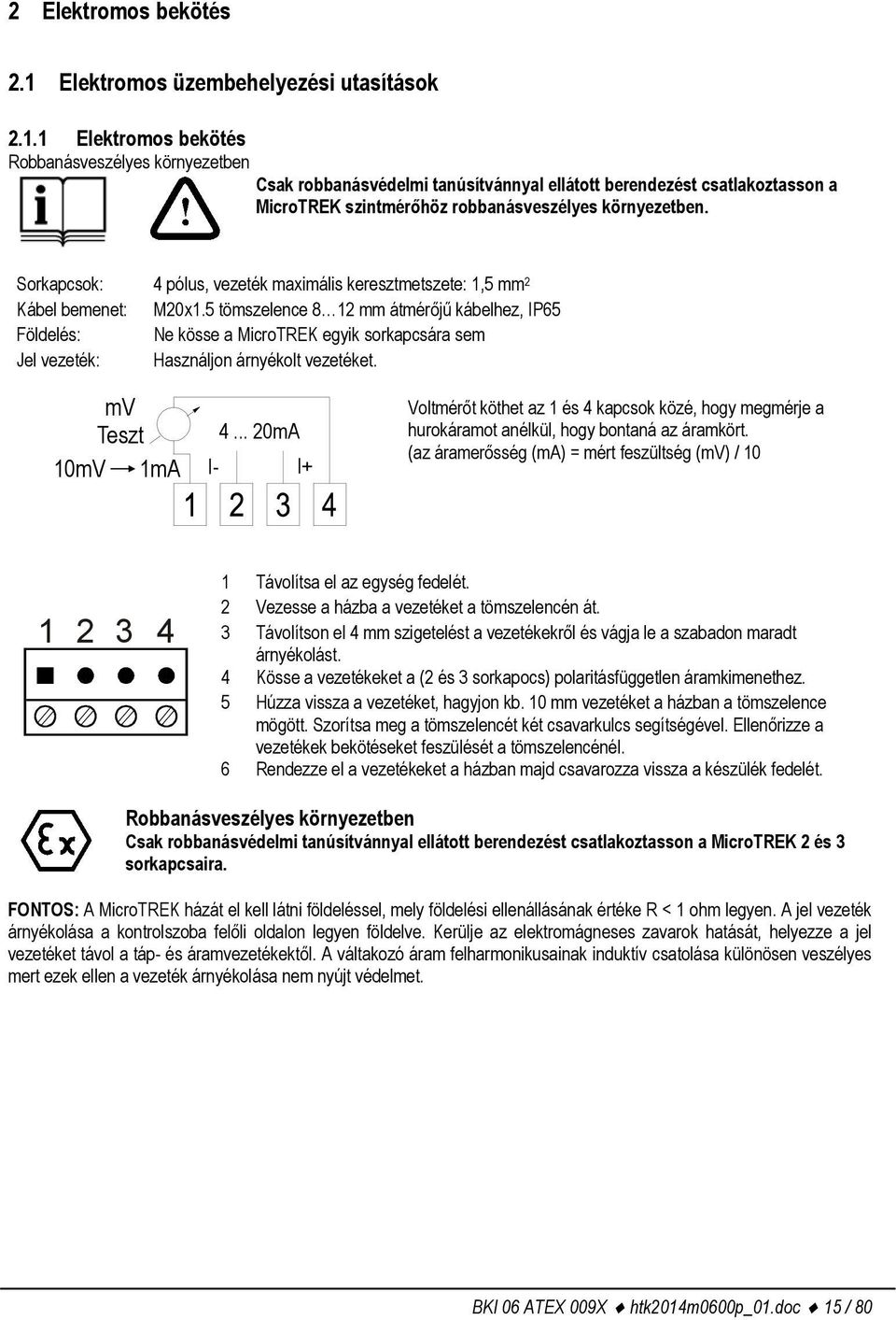 1 Elektromos bekötés Robbanásveszélyes környezetben Csak robbanásvédelmi tanúsítvánnyal ellátott berendezést csatlakoztasson a MicroTREK szintmérőhöz robbanásveszélyes környezetben.