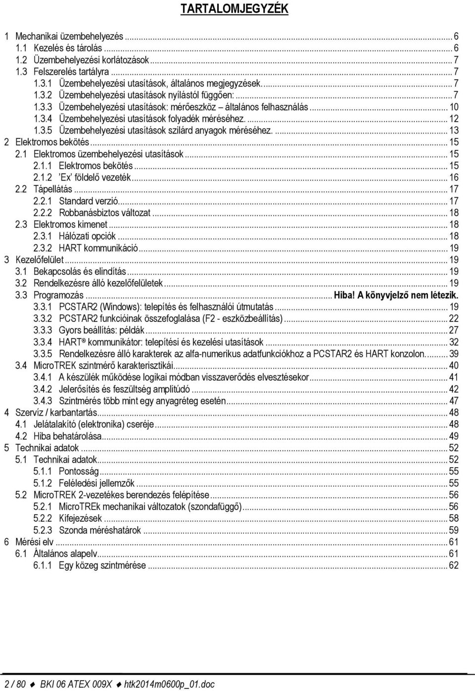 ... 13 2 Elektromos bekötés... 15 2.1 Elektromos üzembehelyezési utasítások... 15 2.1.1 Elektromos bekötés... 15 2.1.2 Ex földelő vezeték... 16 2.2 Tápellátás... 17 2.2.1 Standard verzió... 17 2.2.2 Robbanásbiztos változat.