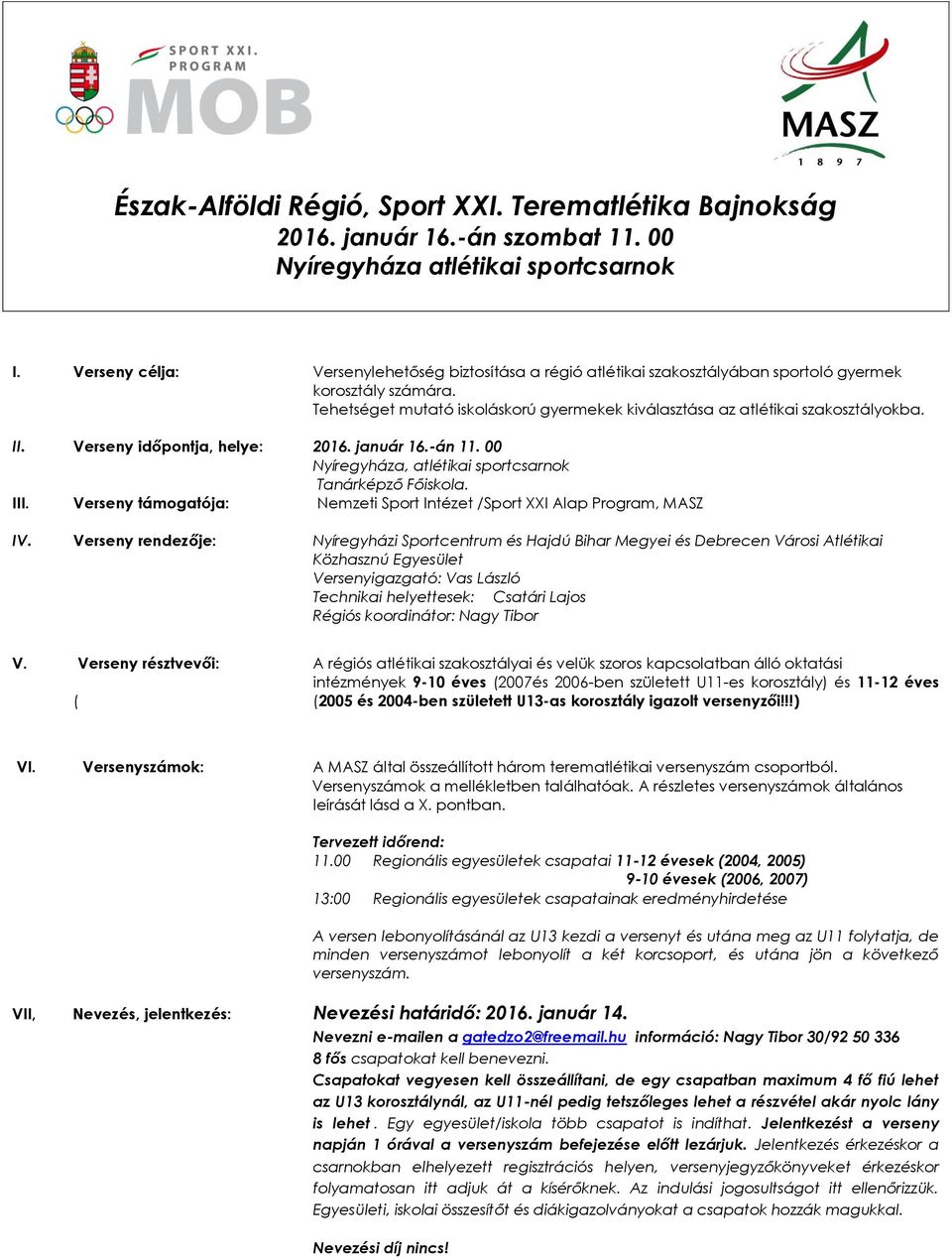 II. Verseny időpontja, helye: 2016. január 16.-án 11. 00 Nyíregyháza, atlétikai sportcsarnok Tanárképző Főiskola. III. Verseny támogatója: Nemzeti Sport Intézet /Sport XXI Alap Program, MASZ IV.