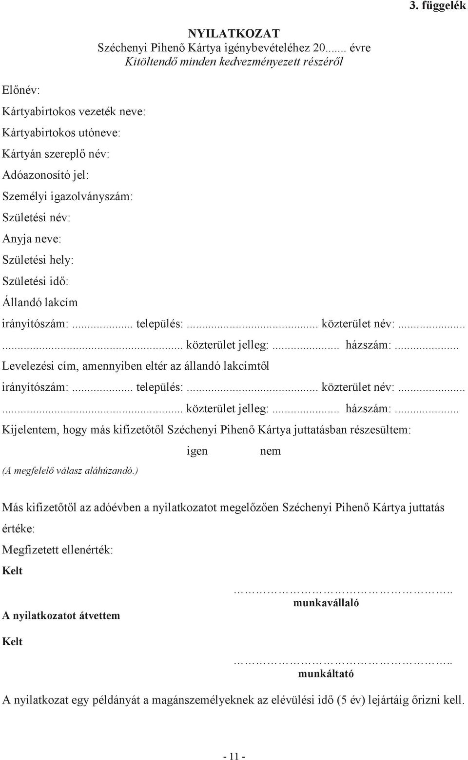 .. házszám:... Levelezési cím, amennyiben eltér az állandó lakcímtől irányítószám:... település:... közterület név:...... közterület jelleg:... házszám:... Kijelentem, hogy más kifizetőtől Széchenyi Pihenő Kártya juttatásban részesültem: (A megfelelő válasz aláhúzandó.