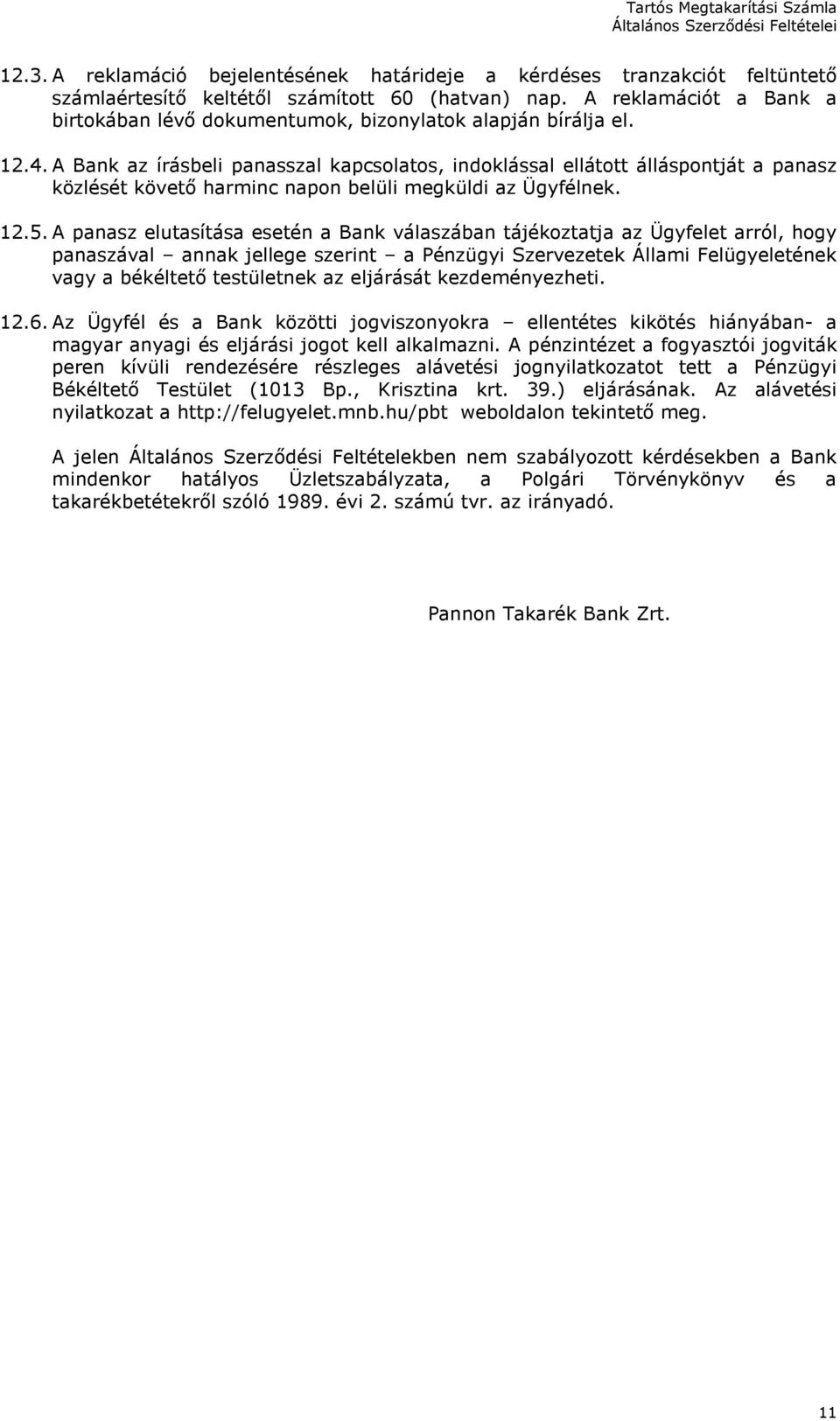 A Bank az írásbeli panasszal kapcsolatos, indoklással ellátott álláspontját a panasz közlését követő harminc napon belüli megküldi az Ügyfélnek. 12.5.