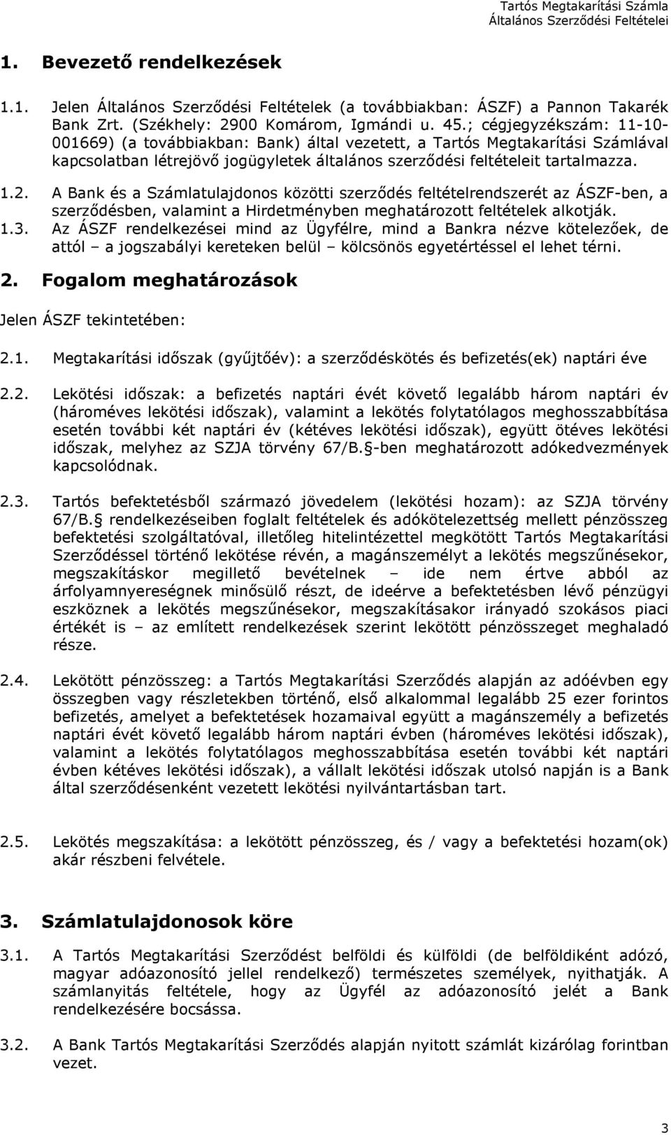 A Bank és a Számlatulajdonos közötti szerződés feltételrendszerét az ÁSZF-ben, a szerződésben, valamint a Hirdetményben meghatározott feltételek alkotják. 1.3.