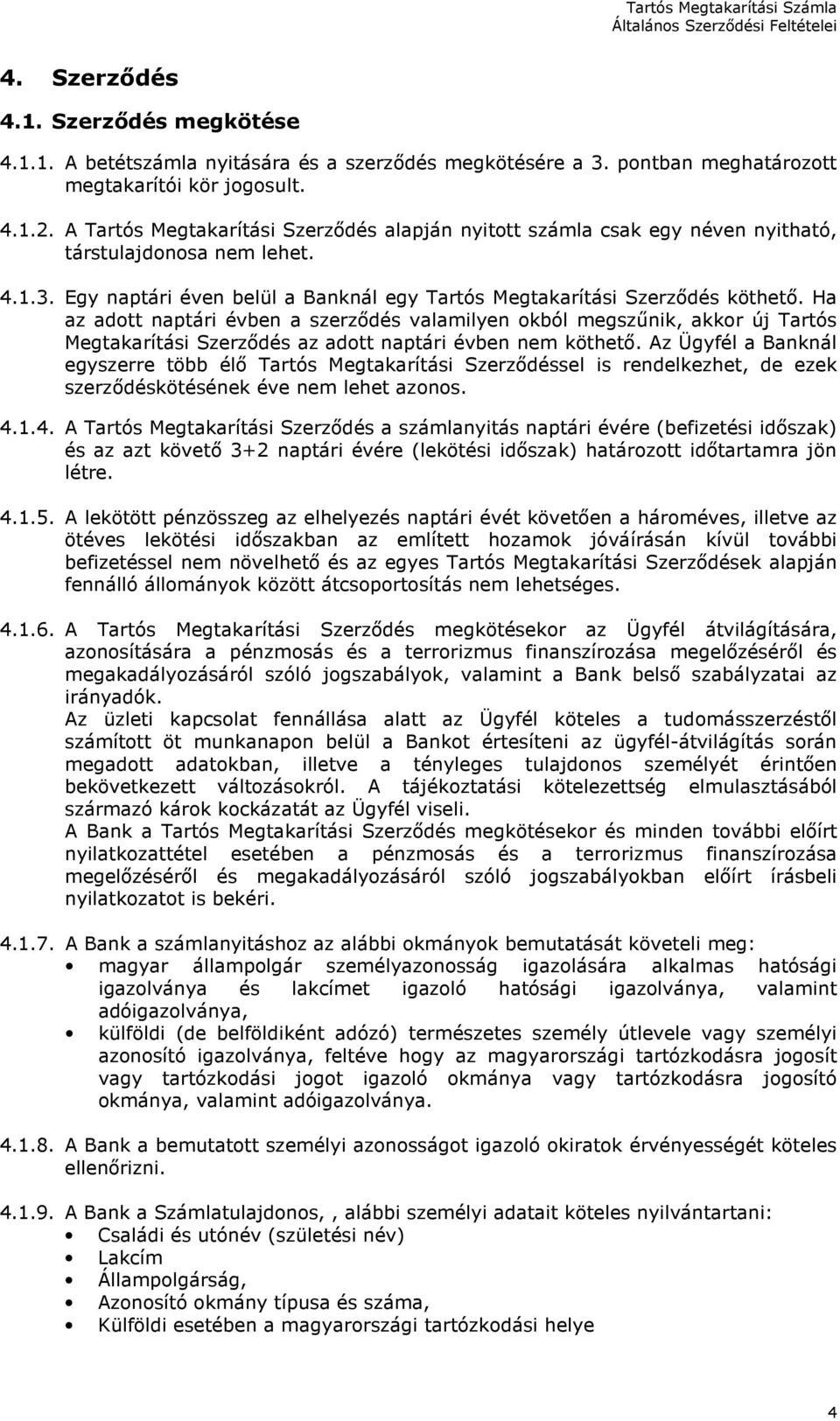 Ha az adott naptári évben a szerződés valamilyen okból megszűnik, akkor új Tartós Megtakarítási Szerződés az adott naptári évben nem köthető.