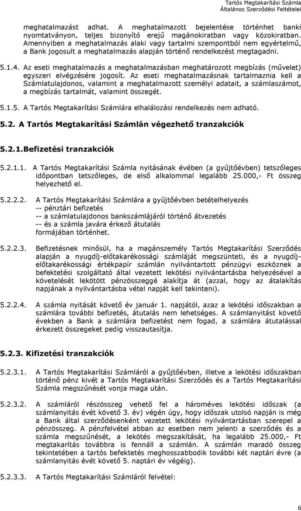 Az eseti meghatalmazás a meghatalmazásban meghatározott megbízás (művelet) egyszeri elvégzésére jogosít.