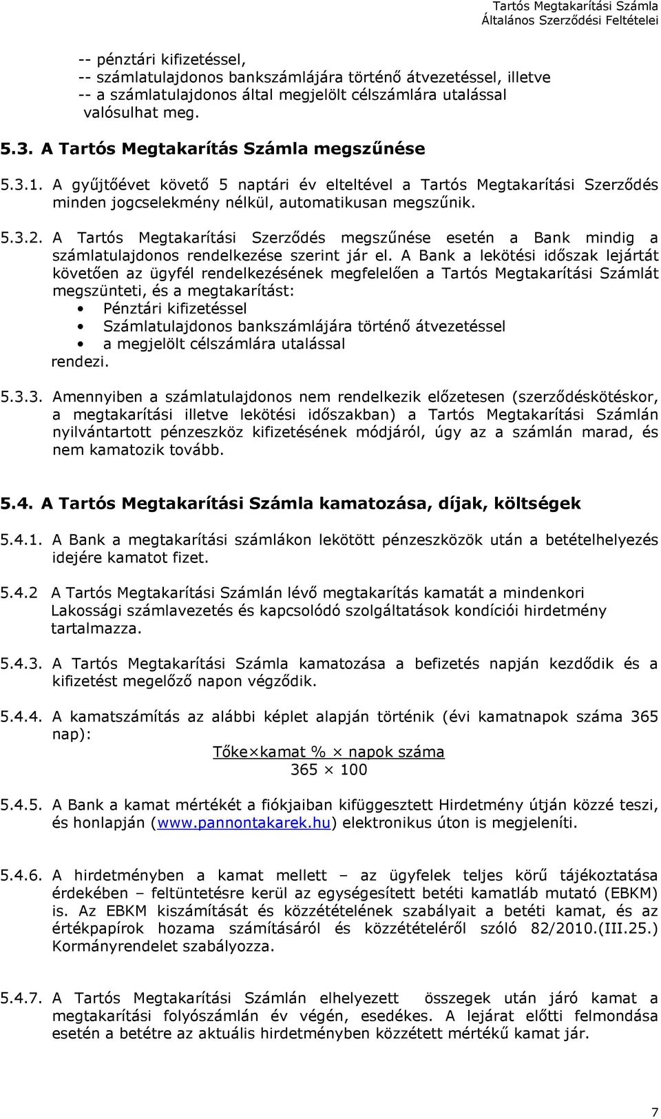 A Tartós Megtakarítási Szerződés megszűnése esetén a Bank mindig a számlatulajdonos rendelkezése szerint jár el.