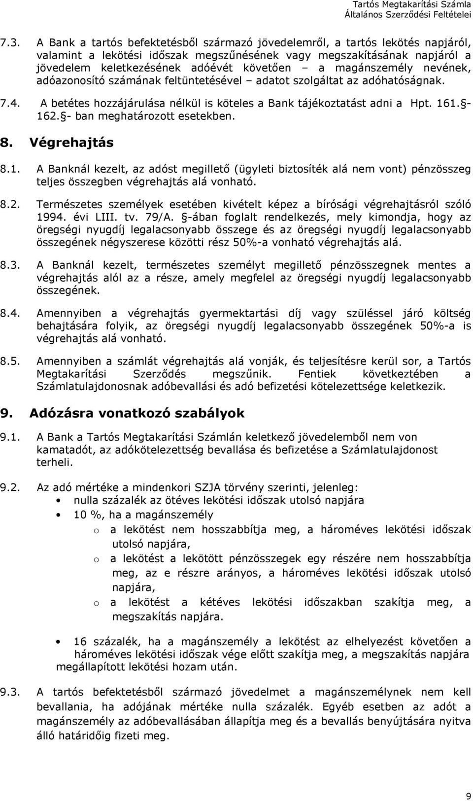 - ban meghatározott esetekben. 8. Végrehajtás 8.1. A Banknál kezelt, az adóst megillető (ügyleti biztosíték alá nem vont) pénzösszeg teljes összegben végrehajtás alá vonható. 8.2.