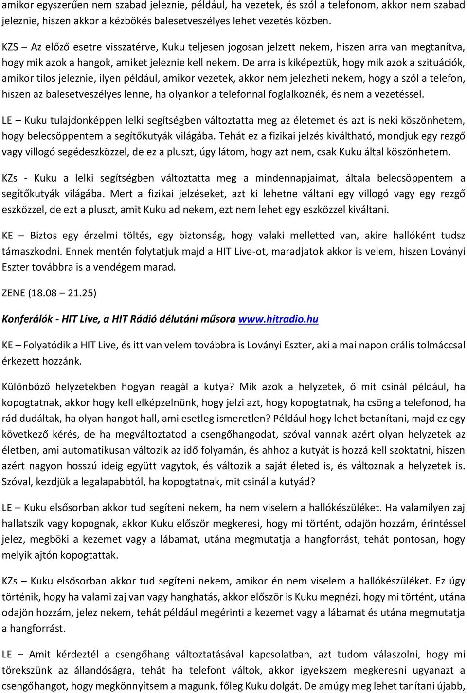 De arra is kiképeztük, hogy mik azok a szituációk, amikor tilos jeleznie, ilyen például, amikor vezetek, akkor nem jelezheti nekem, hogy a szól a telefon, hiszen az balesetveszélyes lenne, ha