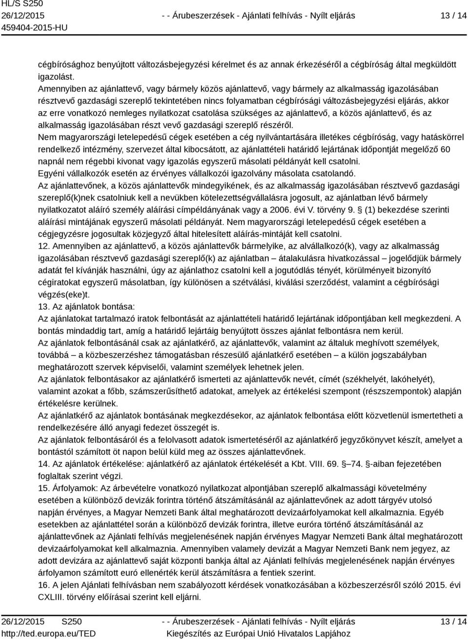 akkor az erre vonatkozó nemleges nyilatkozat csatolása szükséges az ajánlattevő, a közös ajánlattevő, és az alkalmasság igazolásában részt vevő gazdasági szereplő részéről.