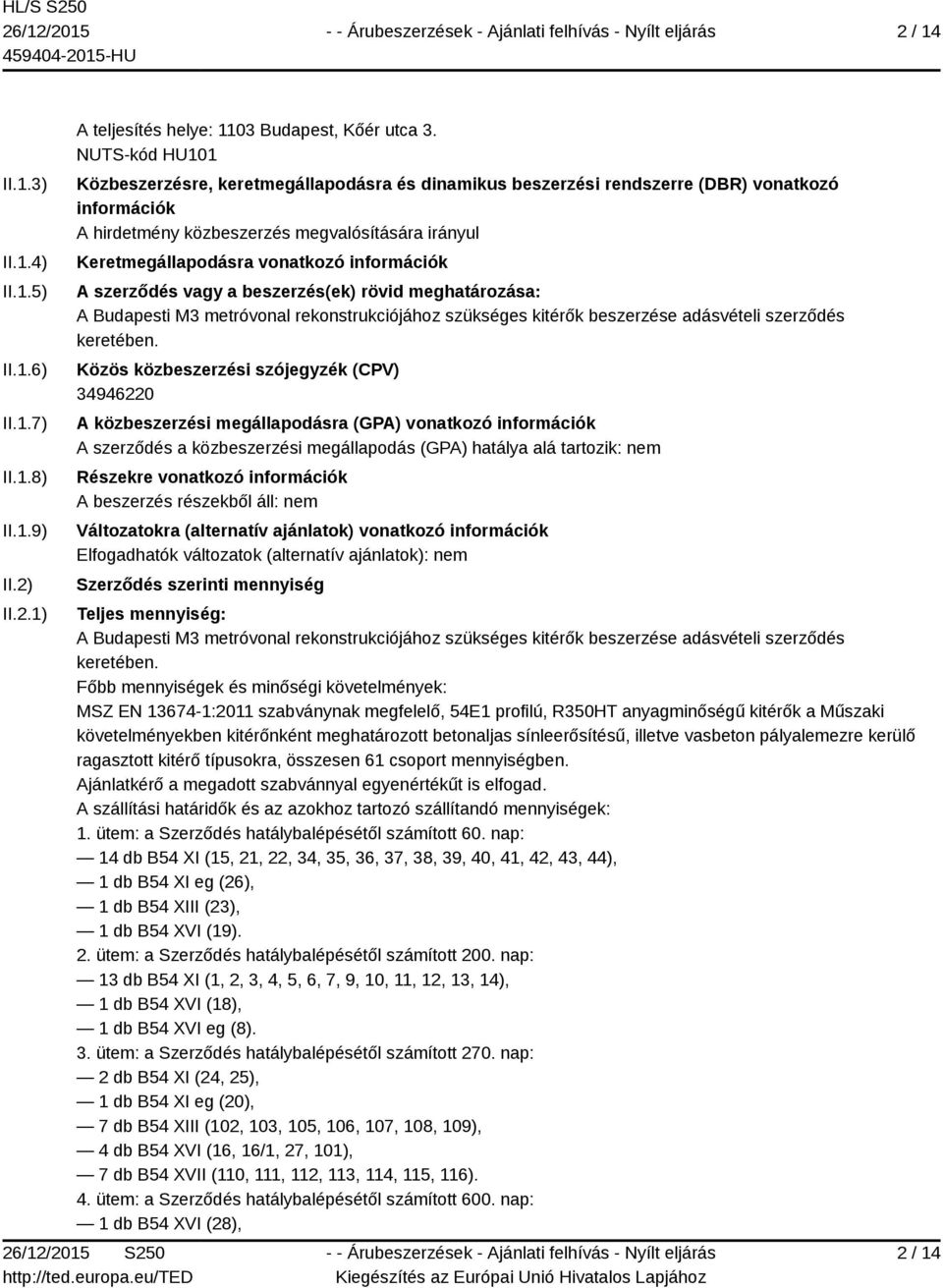 információk A szerződés vagy a beszerzés(ek) rövid meghatározása: A Budapesti M3 metróvonal rekonstrukciójához szükséges kitérők beszerzése adásvételi szerződés keretében.