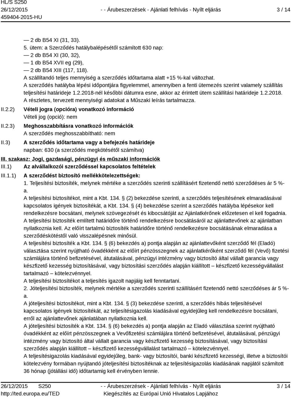 A szerződés hatályba lépési időpontjára figyelemmel, amennyiben a fenti ütemezés szerint valamely szállítás teljesítési határideje 1.2.