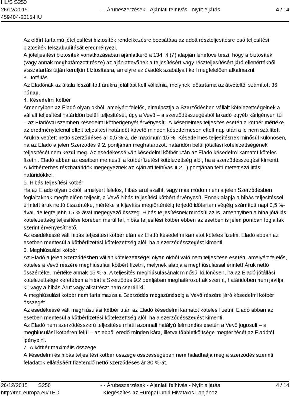 (7) alapján lehetővé teszi, hogy a biztosíték (vagy annak meghatározott része) az ajánlattevőnek a teljesítésért vagy részteljesítésért járó ellenértékből visszatartás útján kerüljön biztosításra,