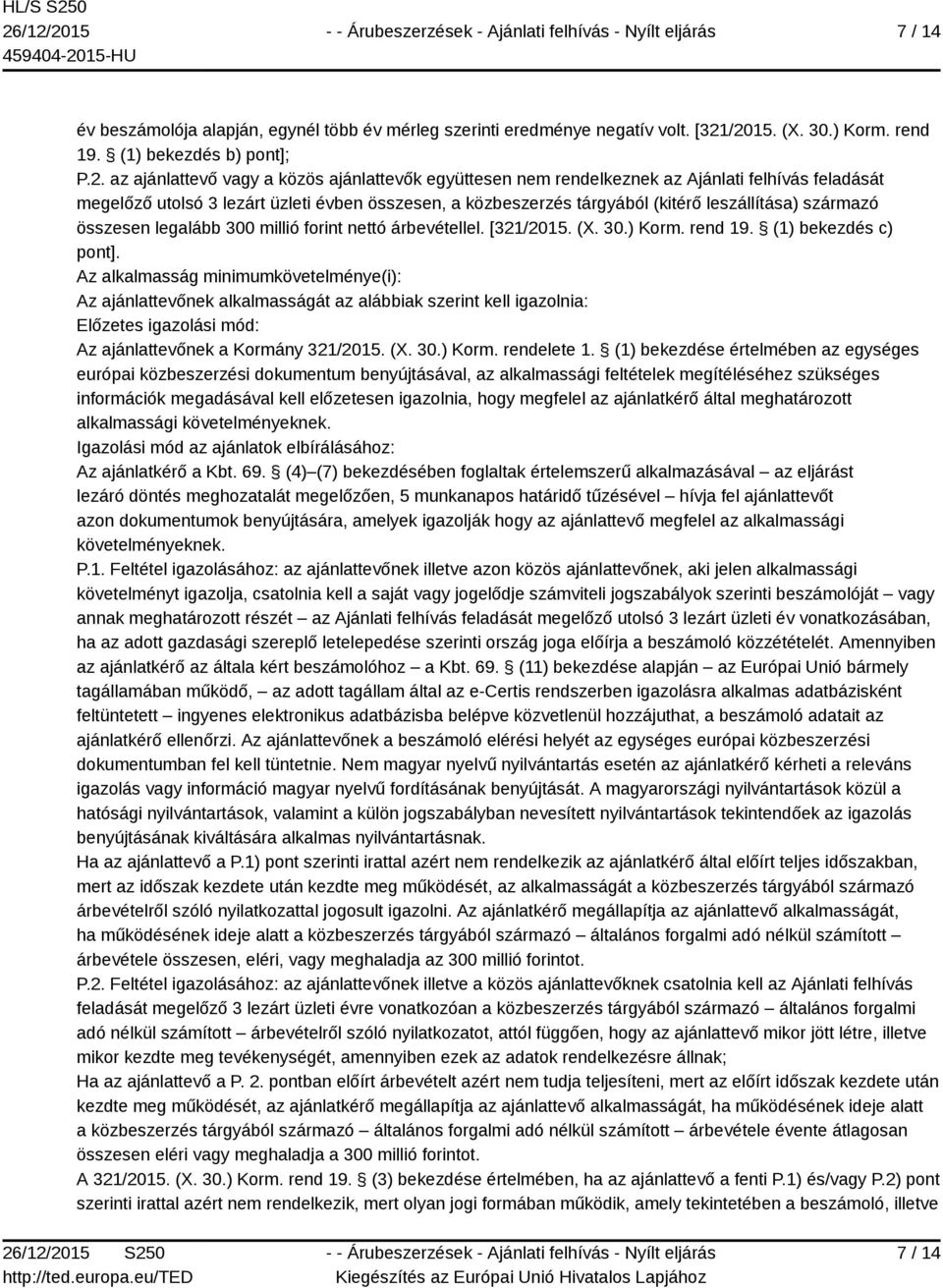 összesen, a közbeszerzés tárgyából (kitérő leszállítása) származó összesen legalább 300 millió forint nettó árbevétellel. [321/2015. (X. 30.) Korm. rend 19. (1) bekezdés c) pont].