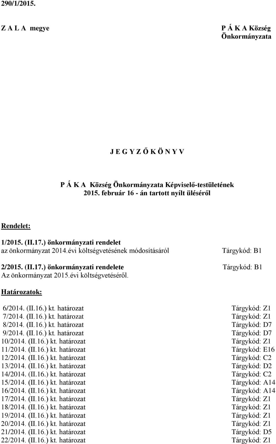 Határozatok: 6/2014. (II.16.) kt. határozat Tárgykód: Z1 7/2014. (II.16.) kt. határozat Tárgykód: Z1 8/2014. (II.16.) kt. határozat Tárgykód: D7 9/2014. (II.16.) kt. határozat Tárgykód: D7 10/2014.