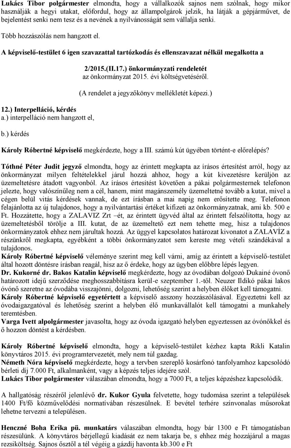 ) Interpelláció, kérdés a.) interpelláció nem hangzott el, b.) kérdés 2/2015.(II.17.) önkormányzati rendeletét az önkormányzat 2015. évi költségvetéséről. (A rendelet a jegyzőkönyv mellékletét képezi.