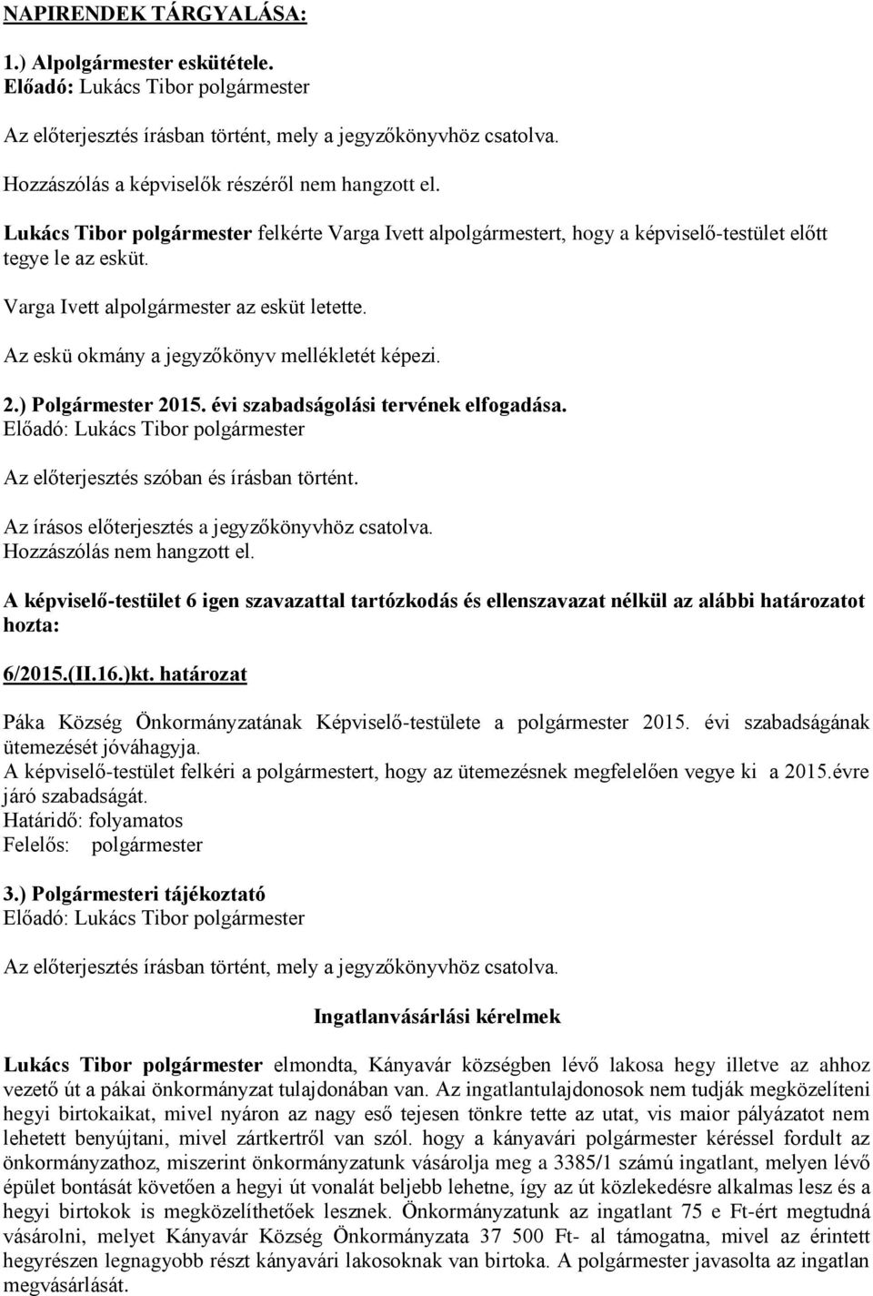 Az eskü okmány a jegyzőkönyv mellékletét képezi. 2.) Polgármester 2015. évi szabadságolási tervének elfogadása. Az előterjesztés szóban és írásban történt.