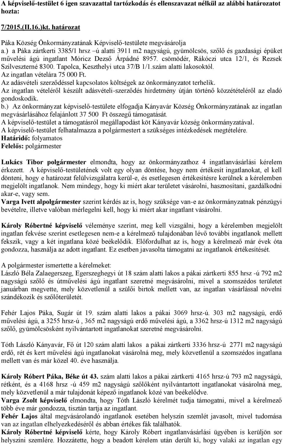 csömödér, Rákóczi utca 12/1, és Rezsek Szilveszterné 8300. Tapolca, Keszthelyi utca 37/B 1/1.szám alatti lakosoktól. Az ingatlan vételára 75 000 Ft.