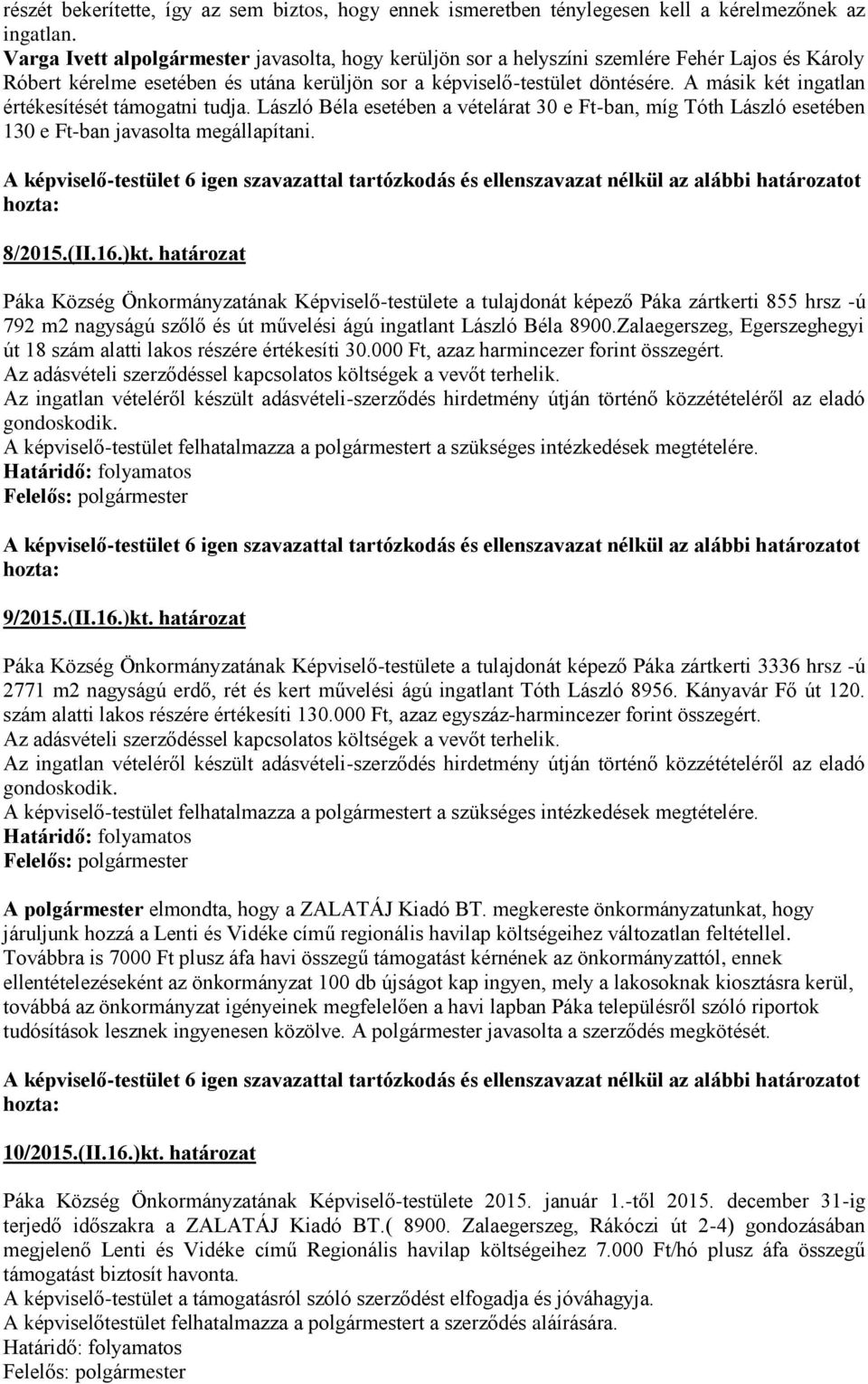 A másik két ingatlan értékesítését támogatni tudja. László Béla esetében a vételárat 30 e Ft-ban, míg Tóth László esetében 130 e Ft-ban javasolta megállapítani. 8/2015.(II.16.)kt.