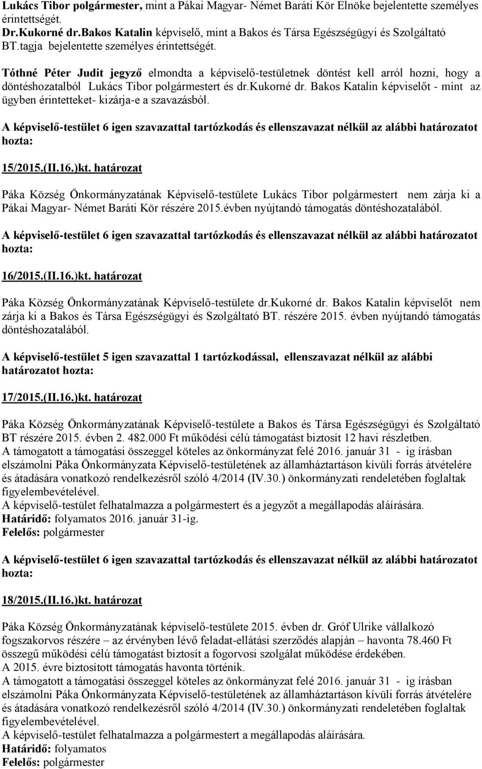 Tóthné Péter Judit jegyző elmondta a képviselő-testületnek döntést kell arról hozni, hogy a döntéshozatalból Lukács Tibor polgármestert és dr.kukorné dr.