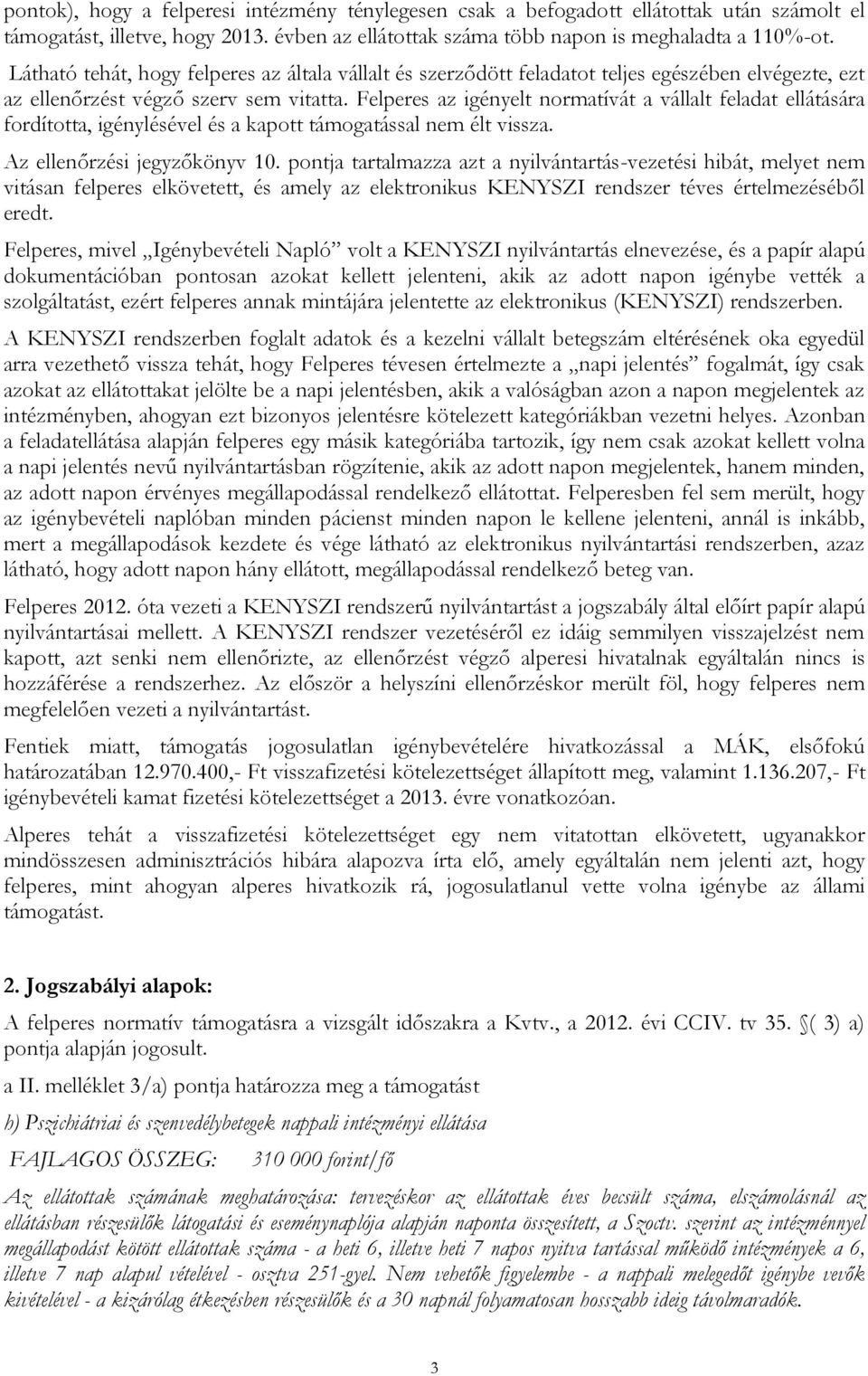 Felperes az igényelt normatívát a vállalt feladat ellátására fordította, igénylésével és a kapott támogatással nem élt vissza. Az ellenőrzési jegyzőkönyv 10.