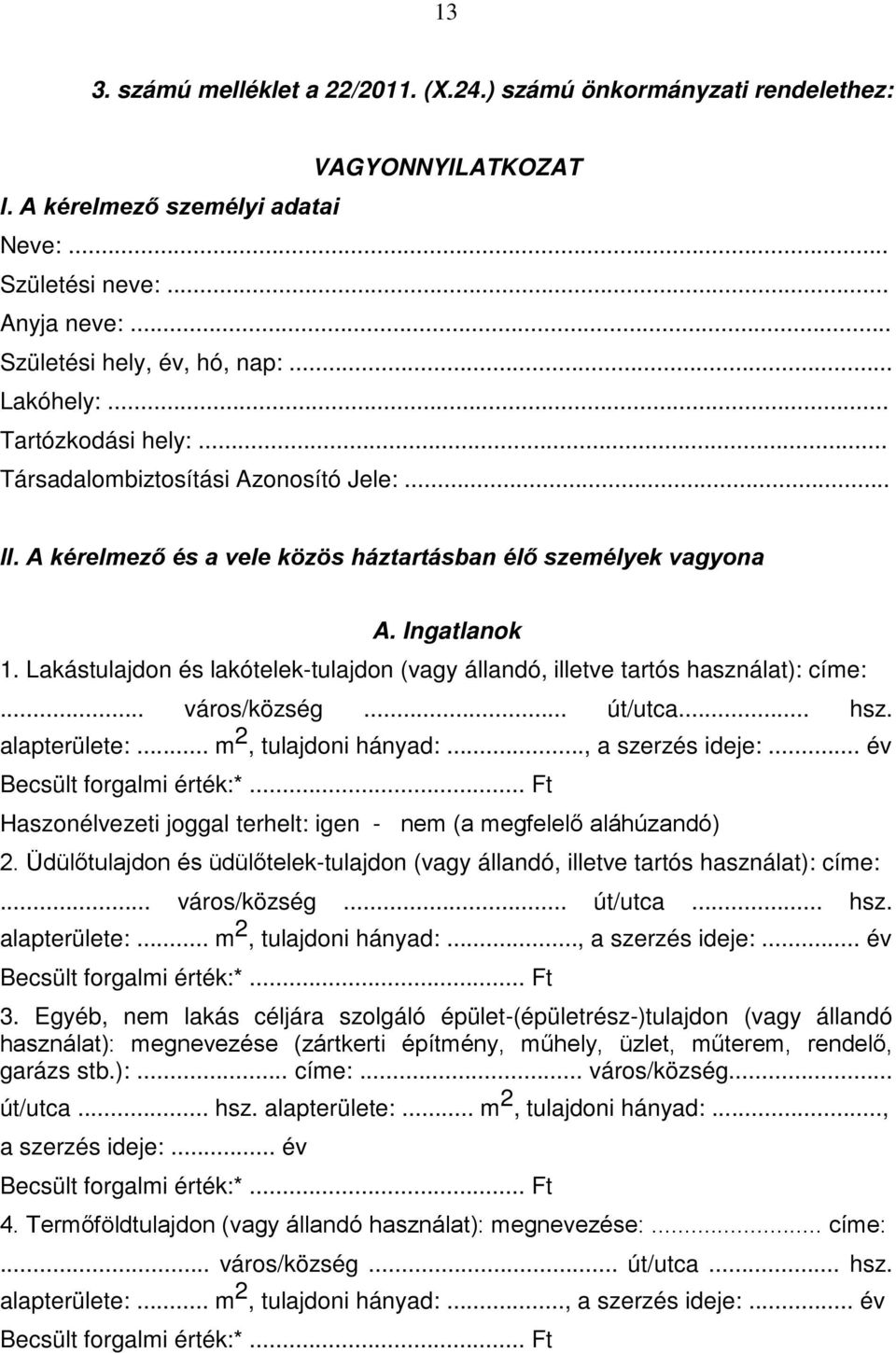 Lakástulajdon és lakótelek-tulajdon (vagy állandó, illetve tartós használat): címe:... város/község... út/utca... hsz. alapterülete:... m 2, tulajdoni hányad:..., a szerzés ideje:.