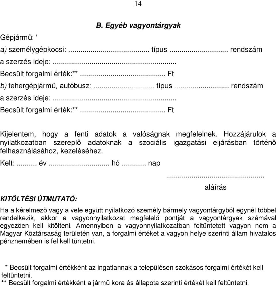 .. aláírás Ha a kérelmező vagy a vele együtt nyilatkozó személy bármely vagyontárgyból egynél többel rendelkezik, akkor a vagyonnyilatkozat megfelelő pontját a vagyontárgyak számával egyezően kell