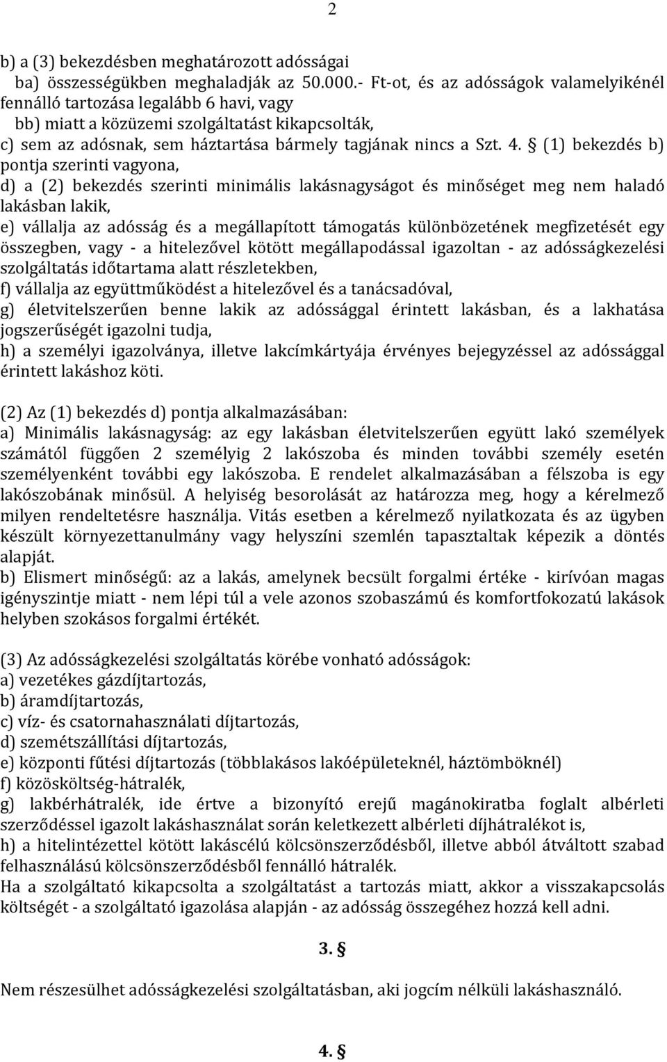 (1) bekezdés b) pontja szerinti vagyona, d) a (2) bekezdés szerinti minimális lakásnagyságot és minőséget meg nem haladó lakásban lakik, e) vállalja az adósság és a megállapított támogatás