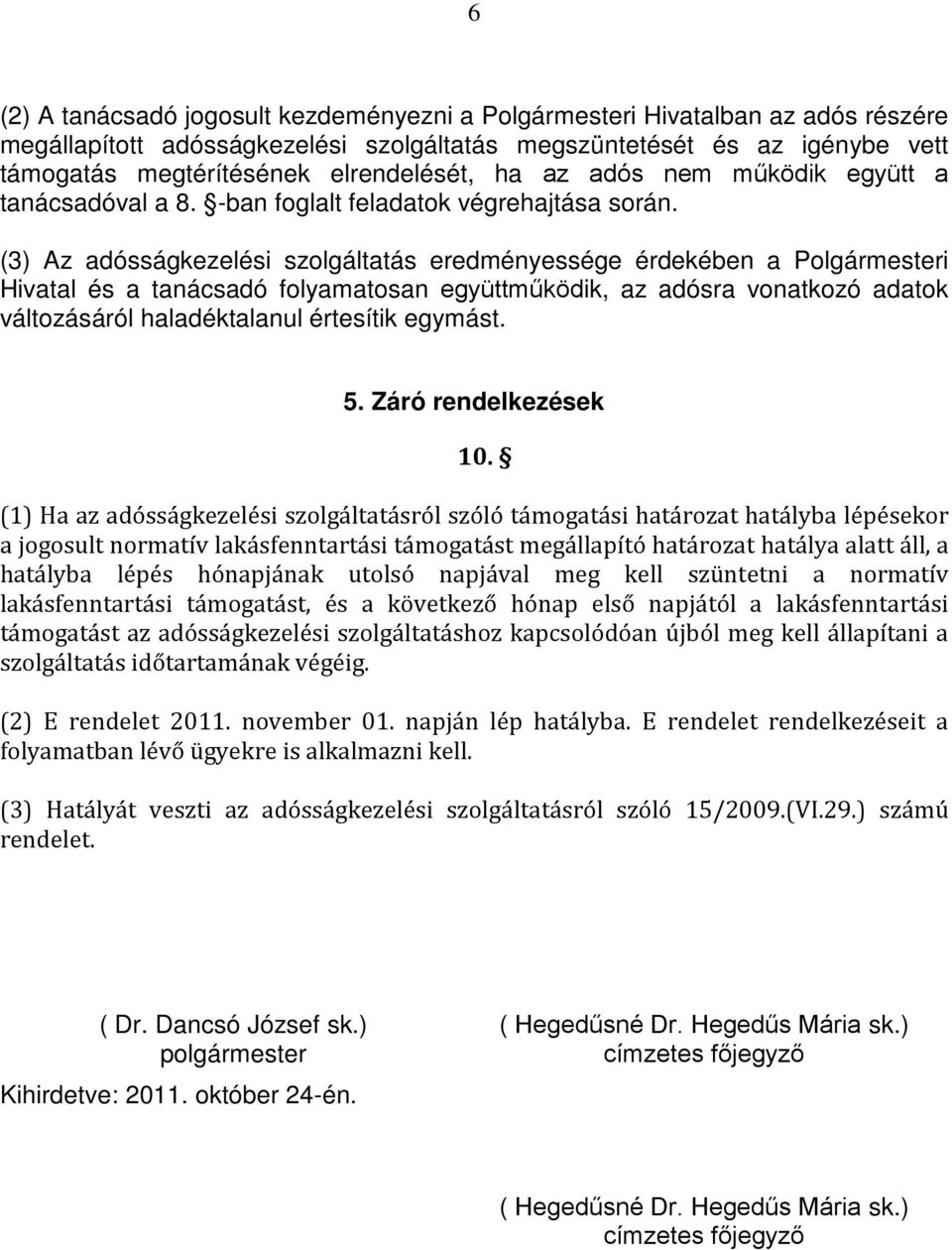 (3) Az adósságkezelési szolgáltatás eredményessége érdekében a Polgármesteri Hivatal és a tanácsadó folyamatosan együttműködik, az adósra vonatkozó adatok változásáról haladéktalanul értesítik