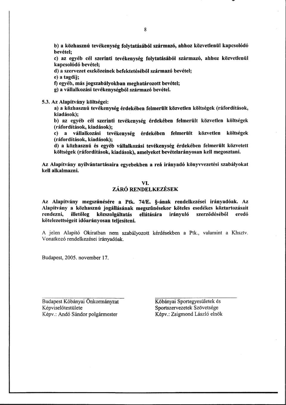 Az Alapítvány költségei: a) a közhasznú tevékenység érdekében felmerült közvetlen költségek (ráfordítások, kiadások); b) az egyéb cél szerinti tevékenység érdekében felmerült közvetlen költségek