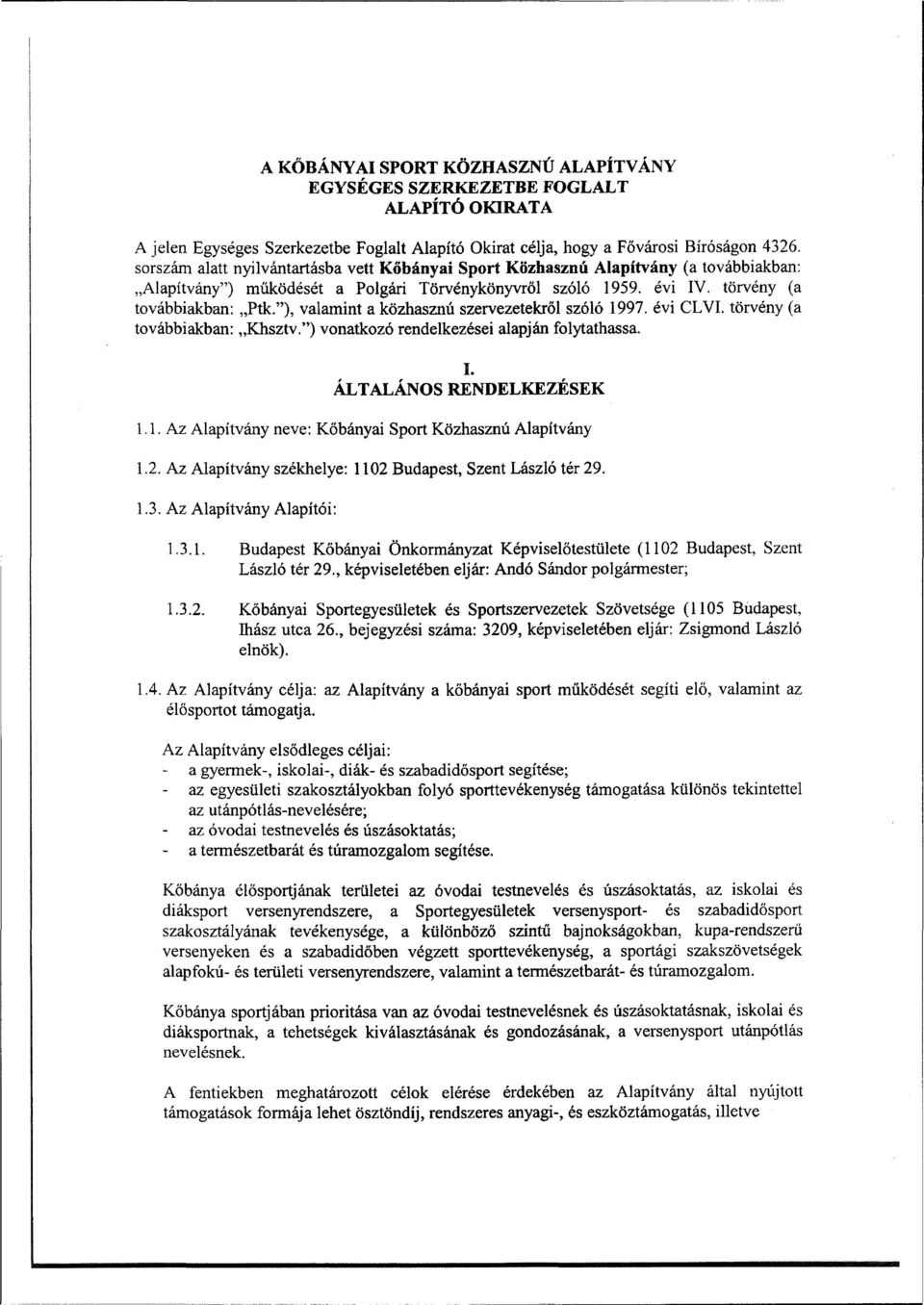 "), valamint a közhasznú szervezetekről szóló 1997. évi CLVI. törvény (a továbbiakban: Khsztv.") vonatkozó rendelkezései alapján folytathassa. I. ÁLTALÁNOS RENDELKEZÉSEK 1.1. Az Alapítvány neve: Kőbányai Sport Közhasznú Alapítvány 1.