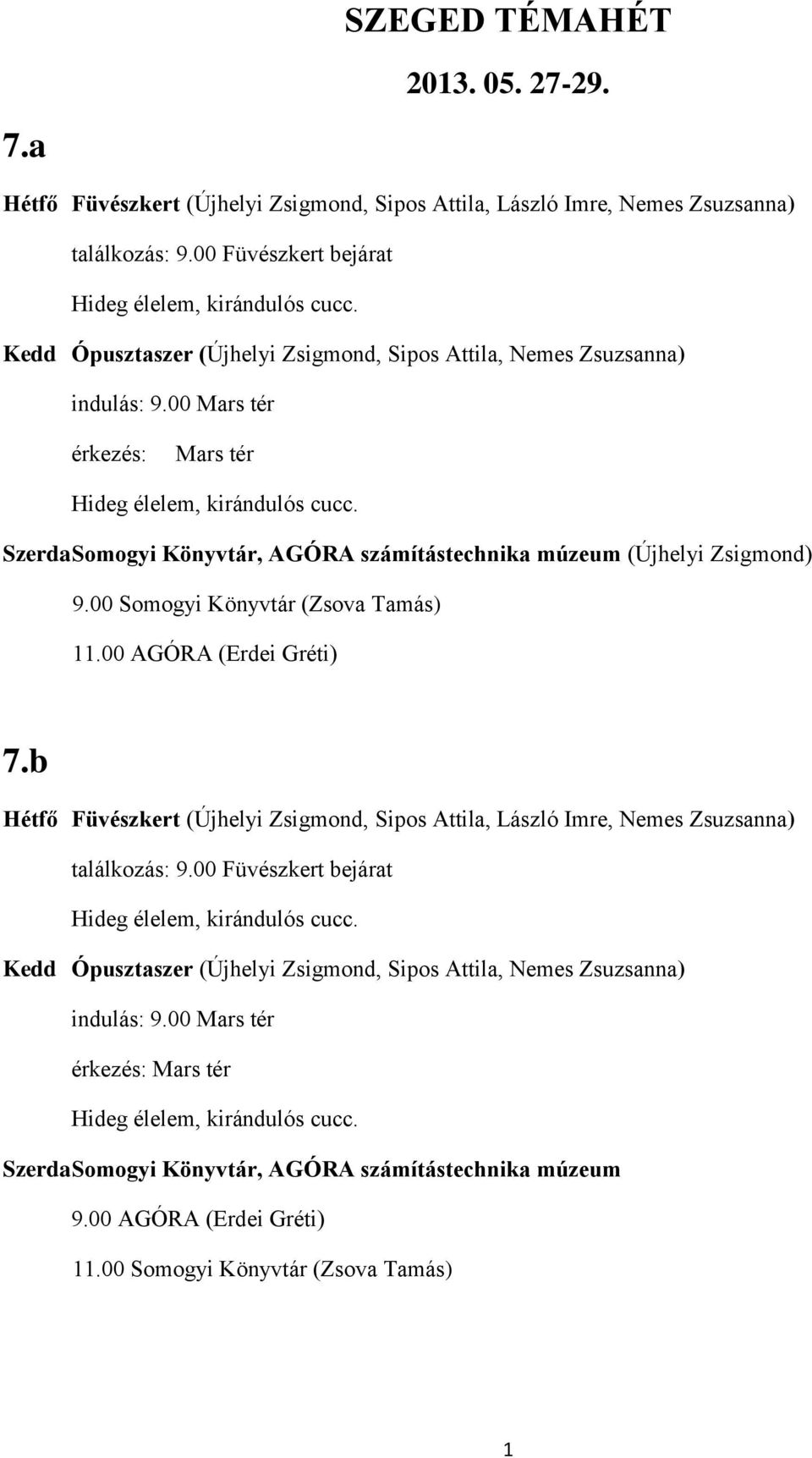 Zsigmond) 9.00 Somogyi Könyvtár (Zsova Tamás) 11.00 AGÓRA (Erdei Gréti) 7.b Füvészkert (Újhelyi Zsigmond, Sipos Attila, László Imre, Nemes Zsuzsanna) találkozás: 9.